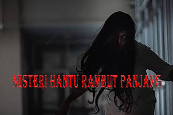 MISTERI HANTU RAMBUT PANJANG