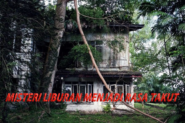 MISTERI LIBURAN MENJADI RASA TAKUT